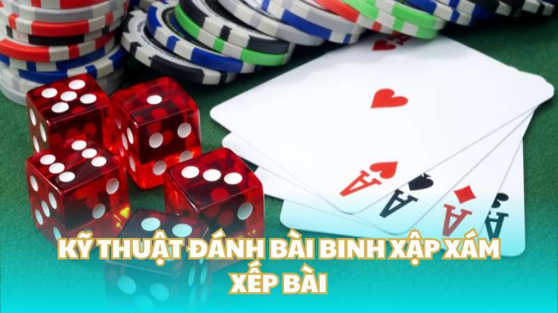 Kỹ thuật đánh bài binh xập xám - Xếp bài